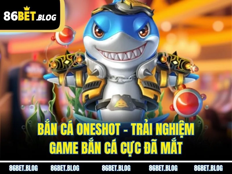 Bắn Cá Oneshot - Trải Nghiệm Game Bắn Cá Cực Đã Mắt