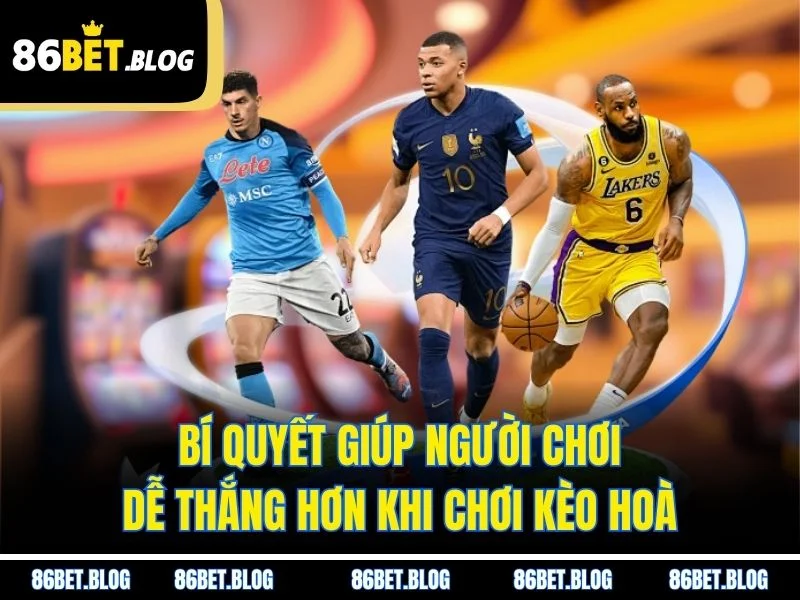 Bí quyết giúp người chơi dễ thắng hơn khi chơi kèo hoà