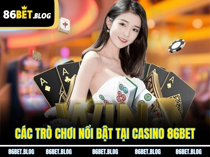 Các trò chơi nổi bật tại Casino 86BET