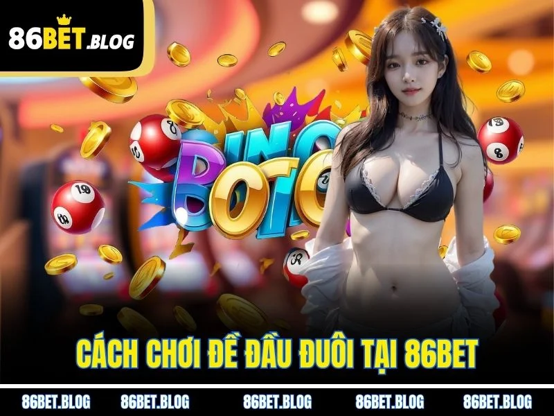 Cách chơi đề đầu đuôi tại 86BET