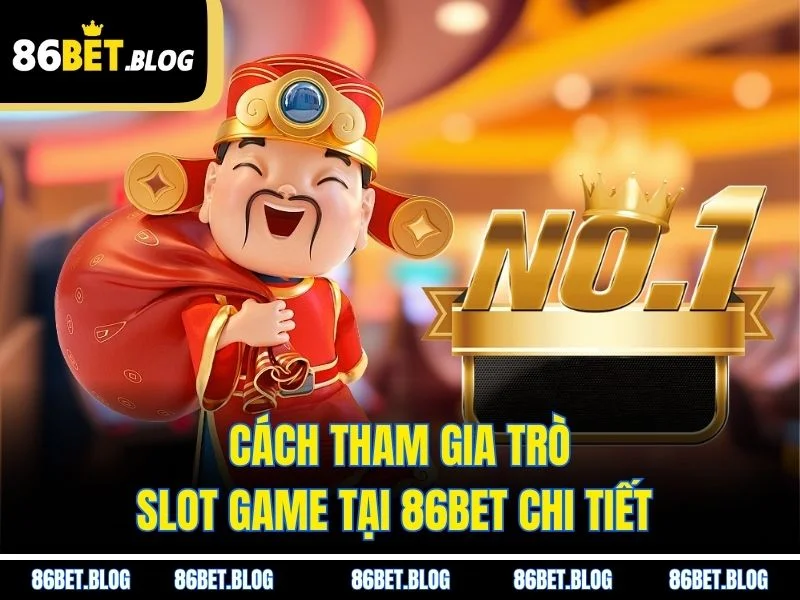 Cách tham gia trò slot game tại 86BET chi tiết