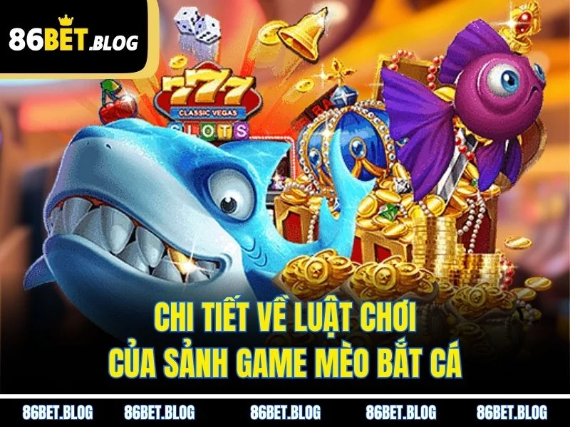 Chi tiết về luật chơi của sảnh game mèo bắt cá