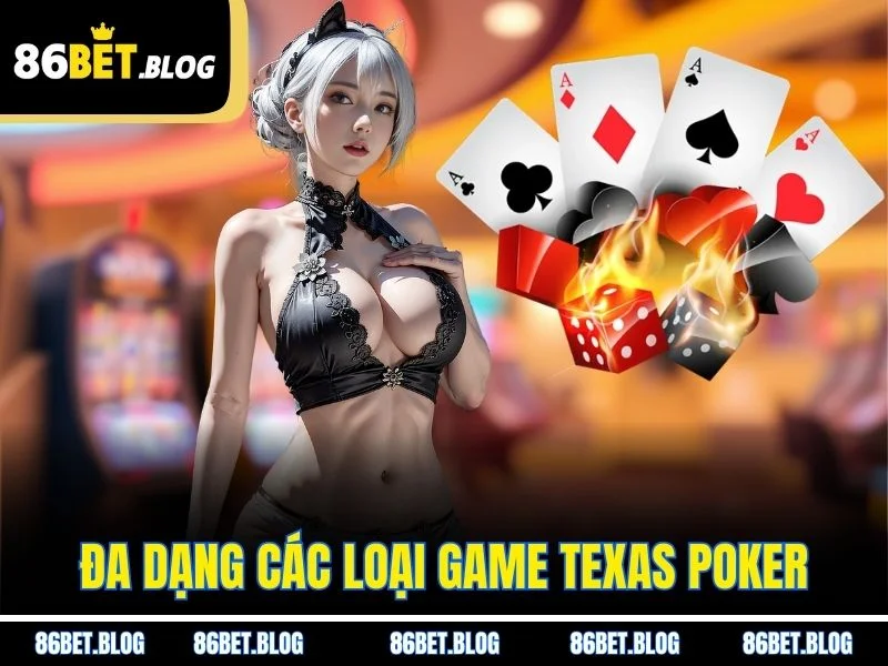 Đa dạng các loại game Texas Poker. 
