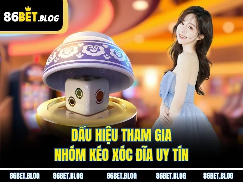 Dấu hiệu tham gia nhóm kéo xóc đĩa uy tín