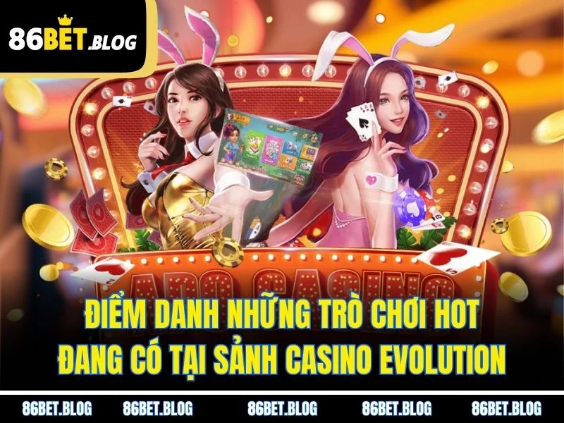 Điểm danh những trò chơi hot đang có tại sảnh casino Evolution