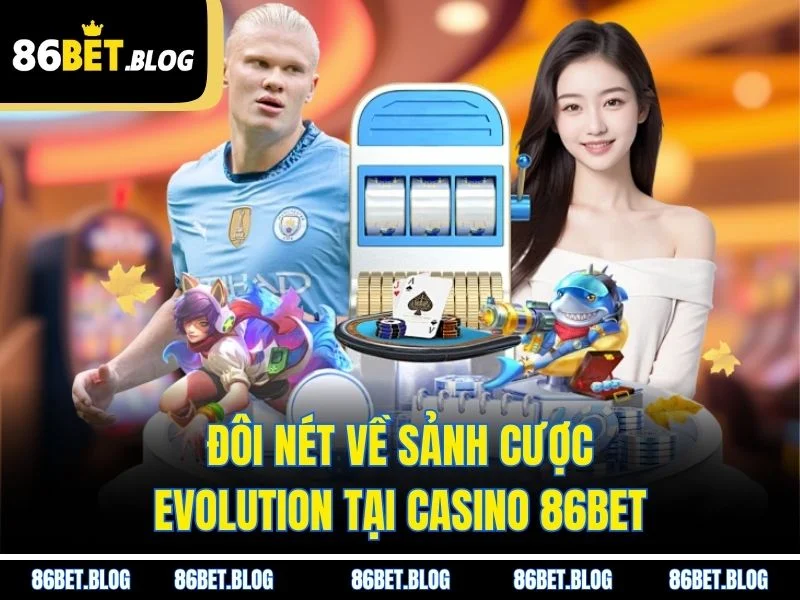 Đôi nét về sảnh cược Evolution tại casino 86BET