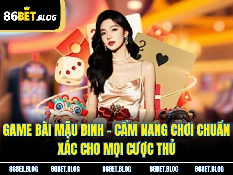 Game Bài Mậu Binh - Cẩm Nang Chơi Chuẩn Xác Cho Mọi Cược Thủ