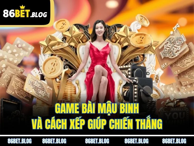 Game bài mậu binh và cách xếp giúp chiến thắng