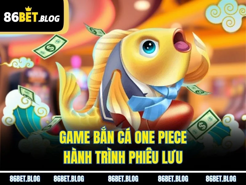 Game bắn cá One Piece - Hành trình phiêu lưu