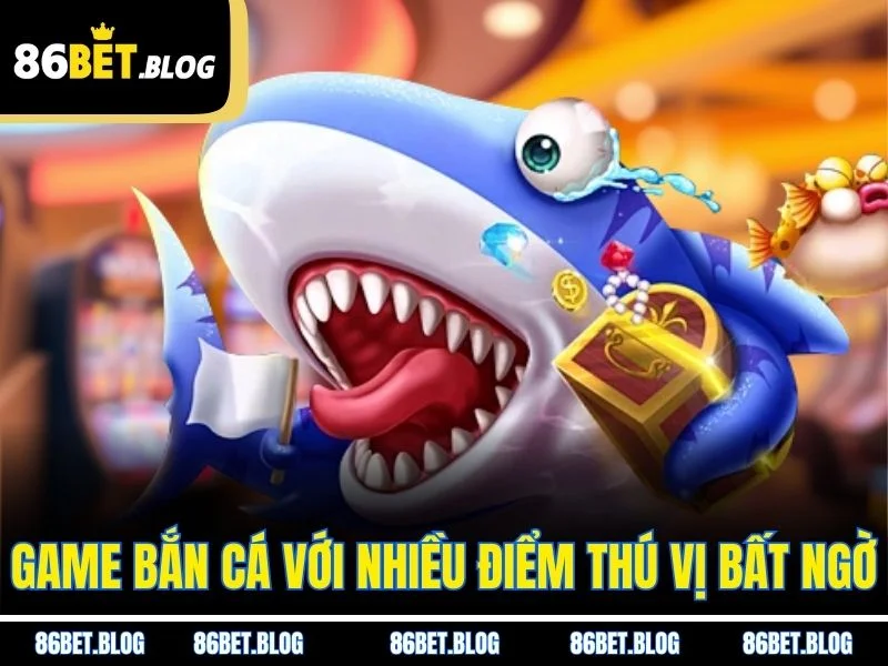 Game bắn cá với nhiều điểm thú vị bất ngờ