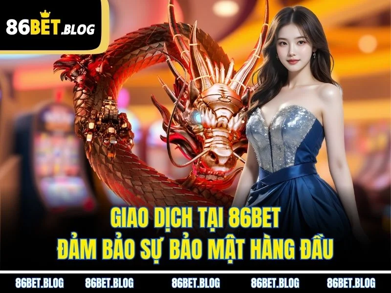 Giao dịch tại 86BET đảm bảo sự bảo mật hàng đầu