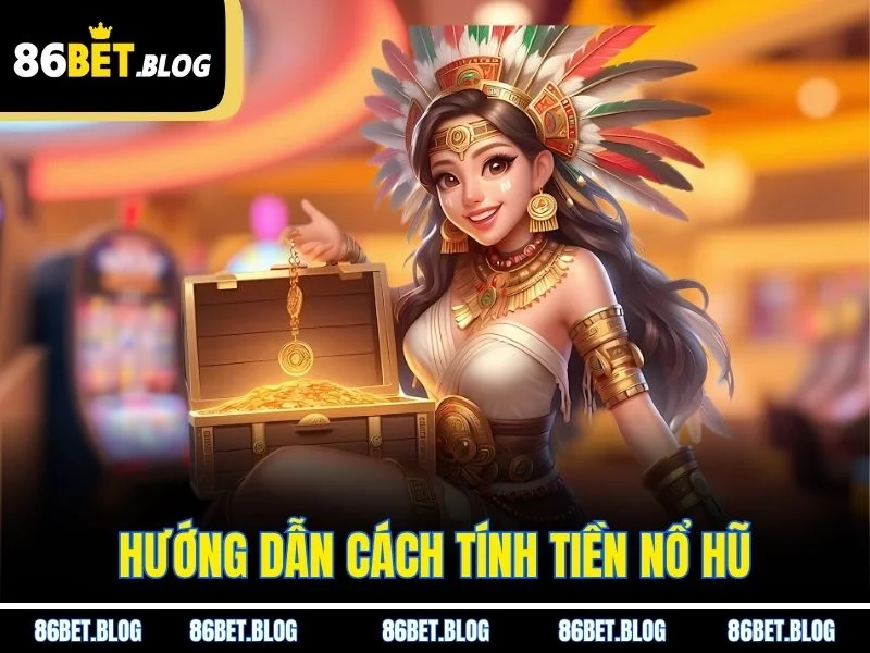 Hướng dẫn cách tính tiền nổ hũ