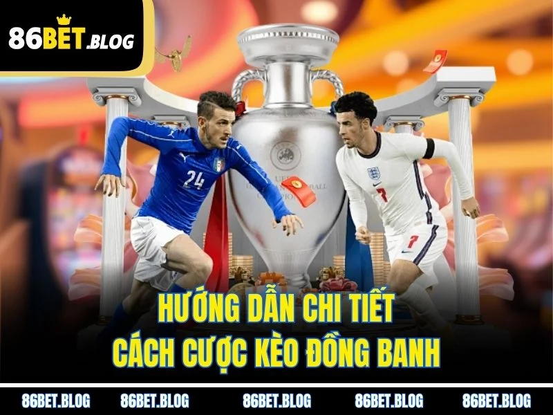 Hướng dẫn chi tiết cách cược kèo đồng banh
