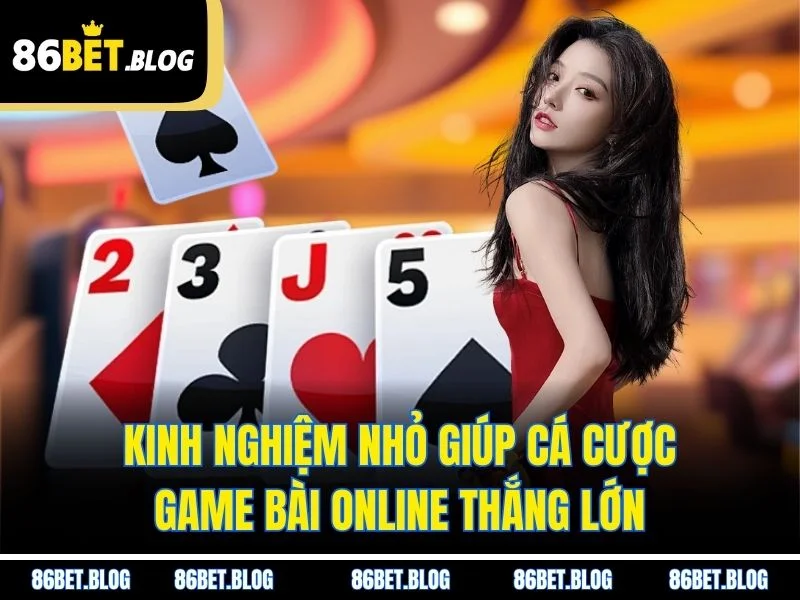 Kinh nghiệm nhỏ giúp cá cược game bài online thắng lớn