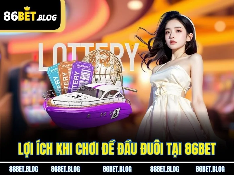 Lợi ích khi chơi đề đầu đuôi tại 86BET
