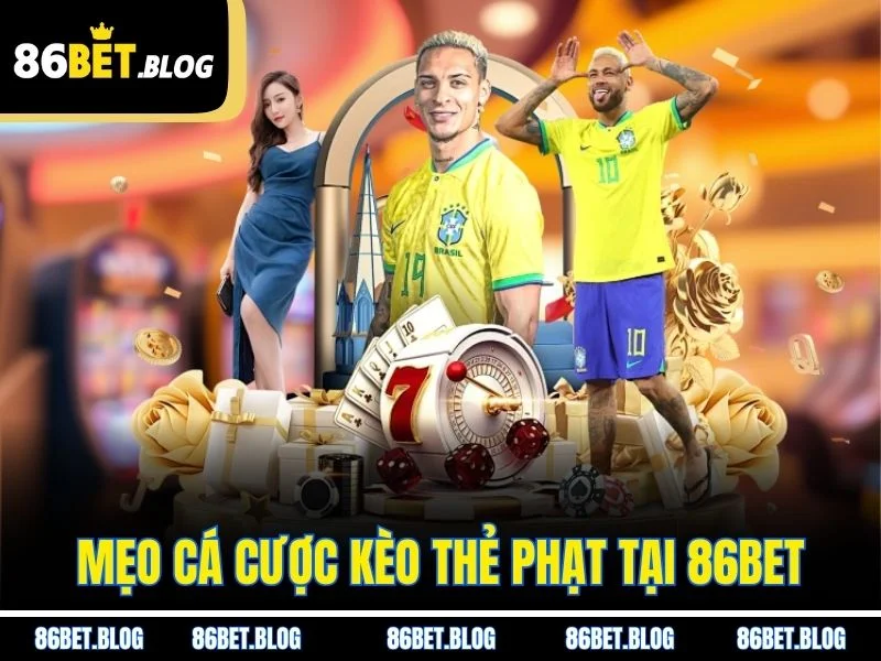 Mẹo cá cược kèo thẻ phạt tại 86BET