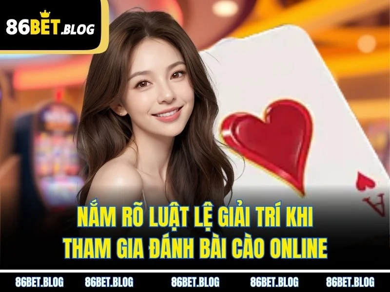 Nắm rõ luật lệ giải trí khi tham gia đánh bài cào online