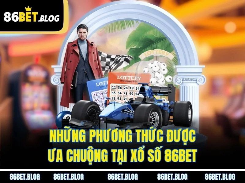Những phương thức được ưa chuộng tại xổ số 86BET