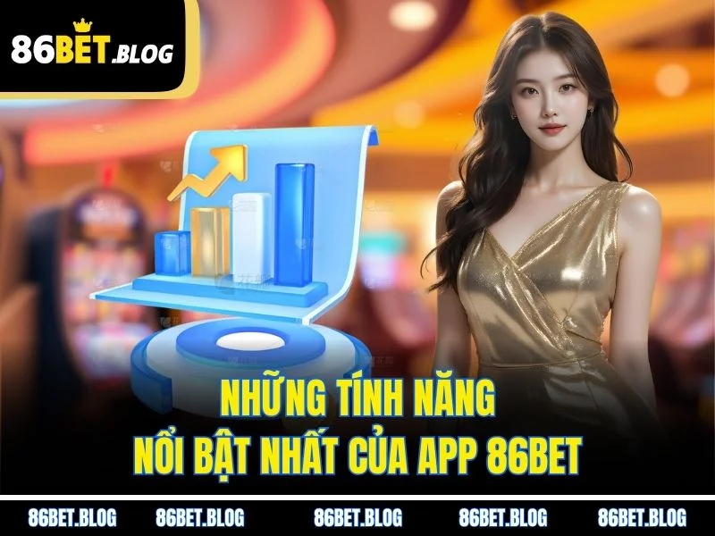Những tính năng nổi bật nhất của app 86BET