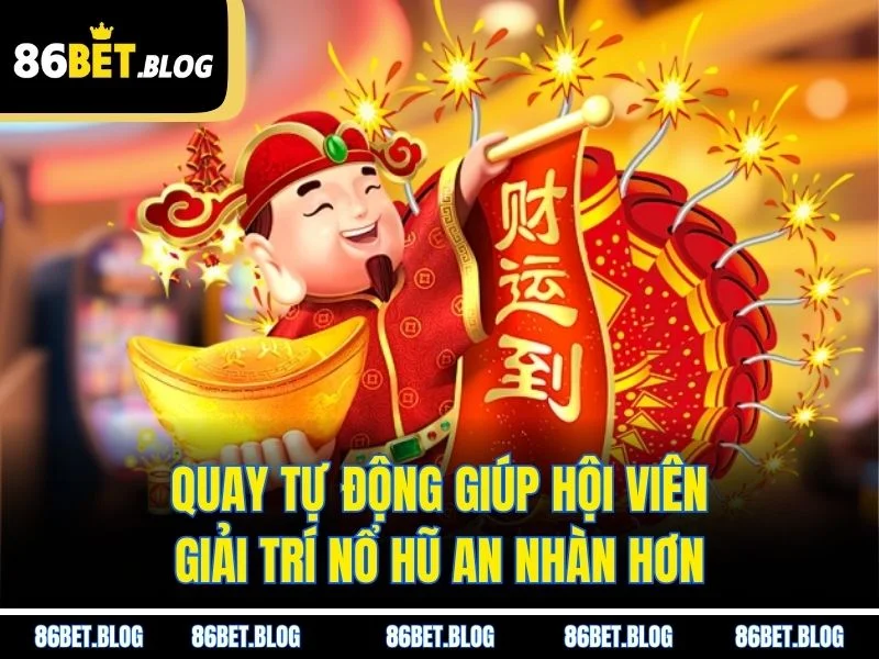 Quay tự động giúp hội viên giải trí nổ hũ an nhàn hơn