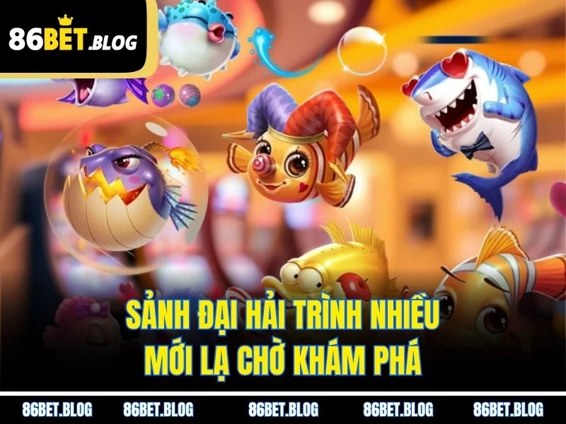 Sảnh Đại Hải Trình nhiều mới lạ chờ khám phá