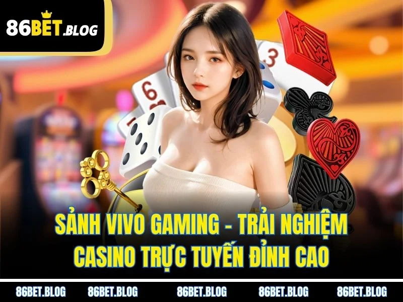 Sảnh Vivo Gaming - Trải Nghiệm Casino Trực Tuyến Đỉnh Cao