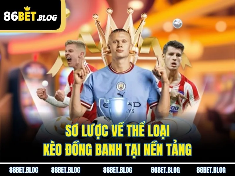 Sơ lược về thể loại kèo đồng banh tại nền tảng