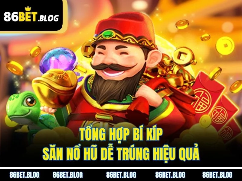 Tổng hợp bí kíp săn nổ hũ dễ trúng hiệu quả