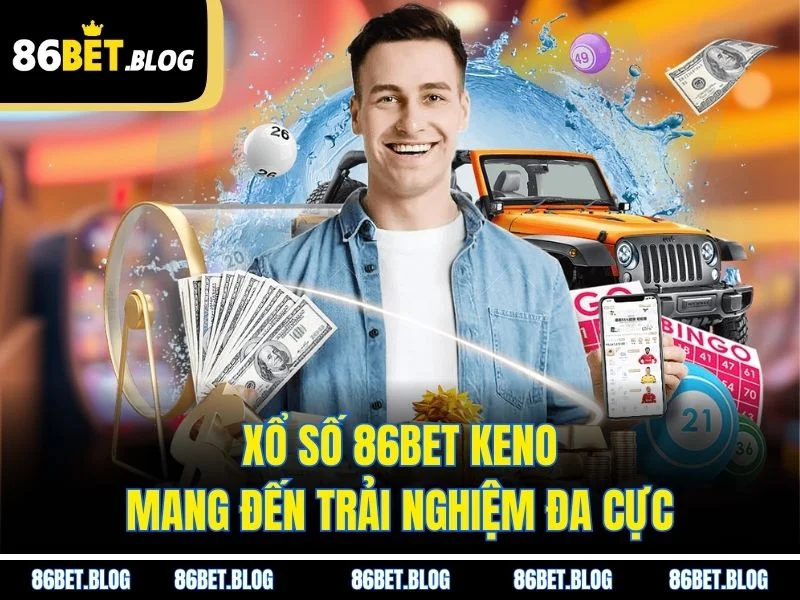 Xổ số 86BET Keno mang đến trải nghiệm đa cực